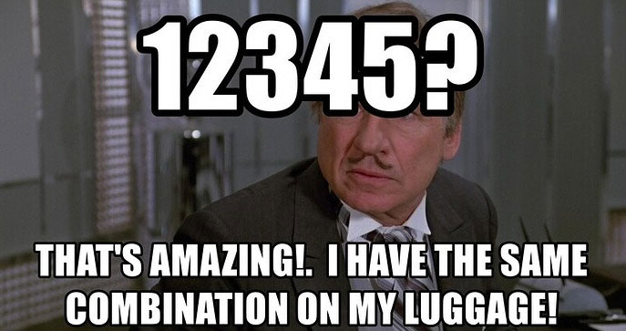 Meme that says 12345? That's amazing! I have the same combination on my luggage!